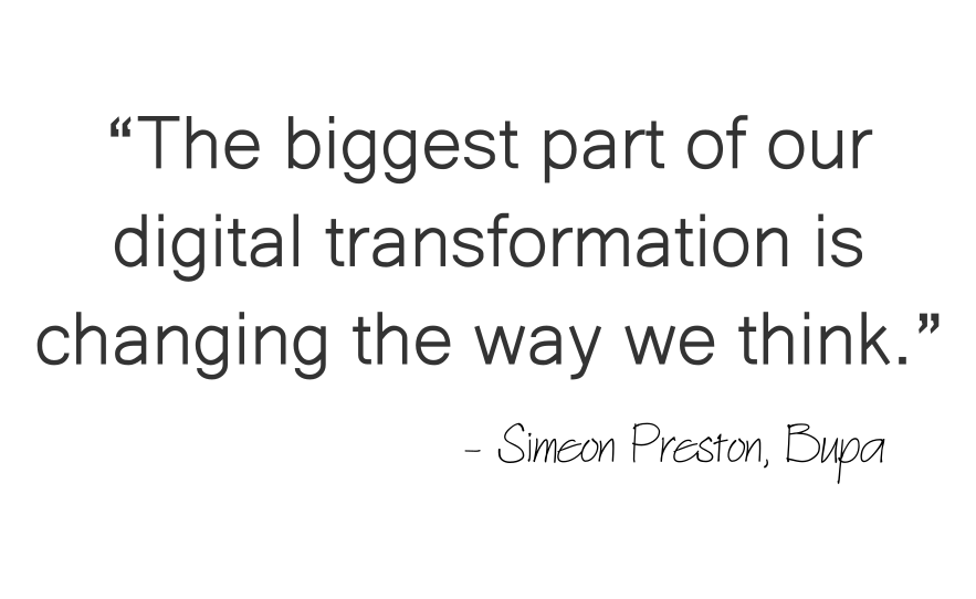 A quote from Simeon Preston of Bupa saying "The biggest part of our digitl transformation iis changing the way we think".